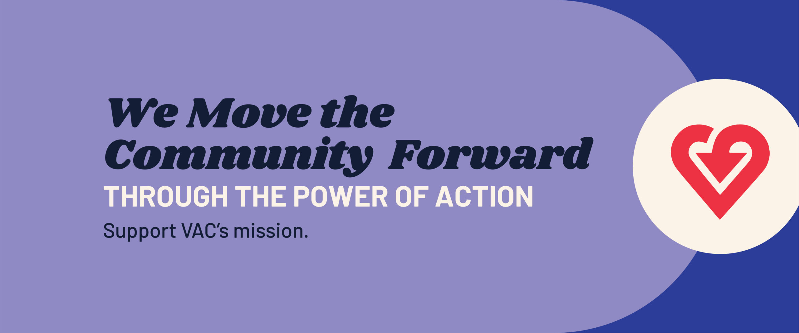 We move the community forward through the power of action. Support VAC;s mission.